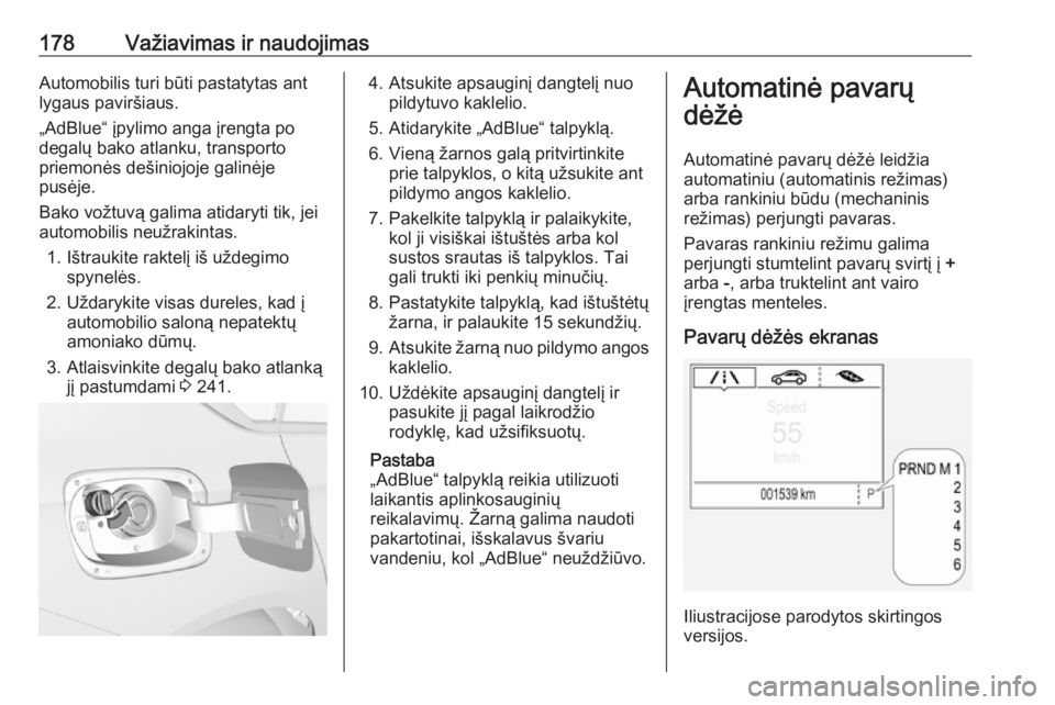 OPEL INSIGNIA BREAK 2017.75  Savininko vadovas (in Lithuanian) 178Važiavimas ir naudojimasAutomobilis turi būti pastatytas antlygaus paviršiaus.
„AdBlue“ įpylimo anga įrengta po
degalų bako atlanku, transporto
priemonės dešiniojoje galinėje
pusėje.
 OPEL INSIGNIA BREAK 2017.75  Savininko vadovas (in Lithuanian) 178Važiavimas ir naudojimasAutomobilis turi būti pastatytas antlygaus paviršiaus.
„AdBlue“ įpylimo anga įrengta po
degalų bako atlanku, transporto
priemonės dešiniojoje galinėje
pusėje.