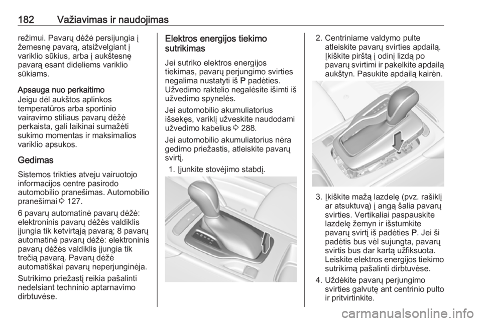 OPEL INSIGNIA BREAK 2017.75  Savininko vadovas (in Lithuanian) 182Važiavimas ir naudojimasrežimui. Pavarų dėžė persijungia į
žemesnę pavarą, atsižvelgiant į
variklio sūkius, arba į aukštesnę
pavarą esant dideliems variklio
sūkiams.
Apsauga nuo p