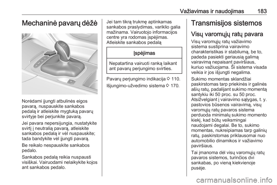 OPEL INSIGNIA BREAK 2017.75  Savininko vadovas (in Lithuanian) Važiavimas ir naudojimas183Mechaninė pavarų dėžė
Norėdami įjungti atbulinės eigos
pavarą, nuspauskite sankabos
pedalą ir atleiskite mygtuką pavarų
svirtyje bei perjunkite pavarą.
Jei pav