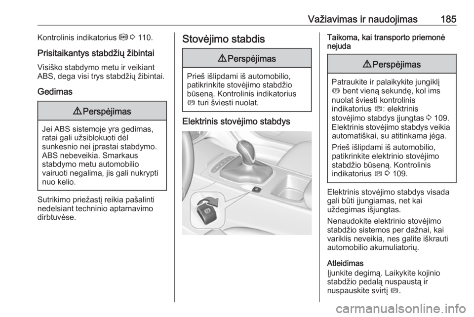 OPEL INSIGNIA BREAK 2017.75  Savininko vadovas (in Lithuanian) Važiavimas ir naudojimas185Kontrolinis indikatorius u 3  110.
Prisitaikantys stabdžių žibintai Visiško stabdymo metu ir veikiant
ABS, dega visi trys stabdžių žibintai.
Gedimas9 Perspėjimas
Je