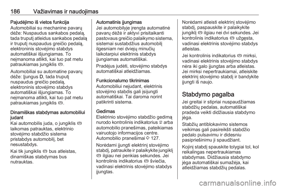 OPEL INSIGNIA BREAK 2017.75  Savininko vadovas (in Lithuanian) 186Važiavimas ir naudojimasPajudėjimo iš vietos funkcija
Automobiliai su mechanine pavarų
dėže: Nuspaudus sankabos pedalą,
tada truputį atleidus sankabos pedalą
ir truputį nuspaudus greičio