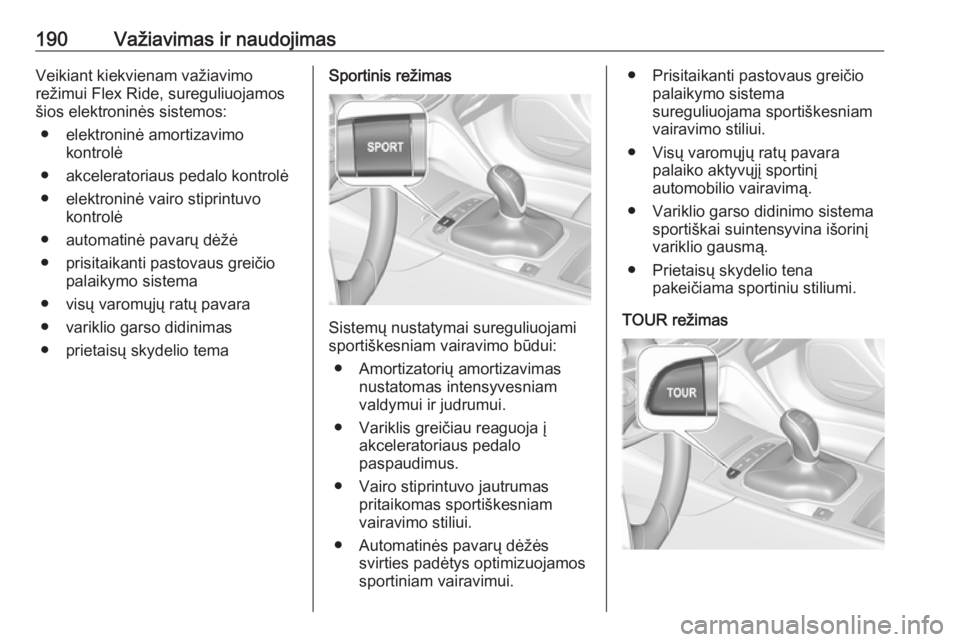 OPEL INSIGNIA BREAK 2017.75  Savininko vadovas (in Lithuanian) 190Važiavimas ir naudojimasVeikiant kiekvienam važiavimo
režimui Flex Ride, sureguliuojamos
šios elektroninės sistemos:
● elektroninė amortizavimo kontrolė
● akceleratoriaus pedalo kontrol