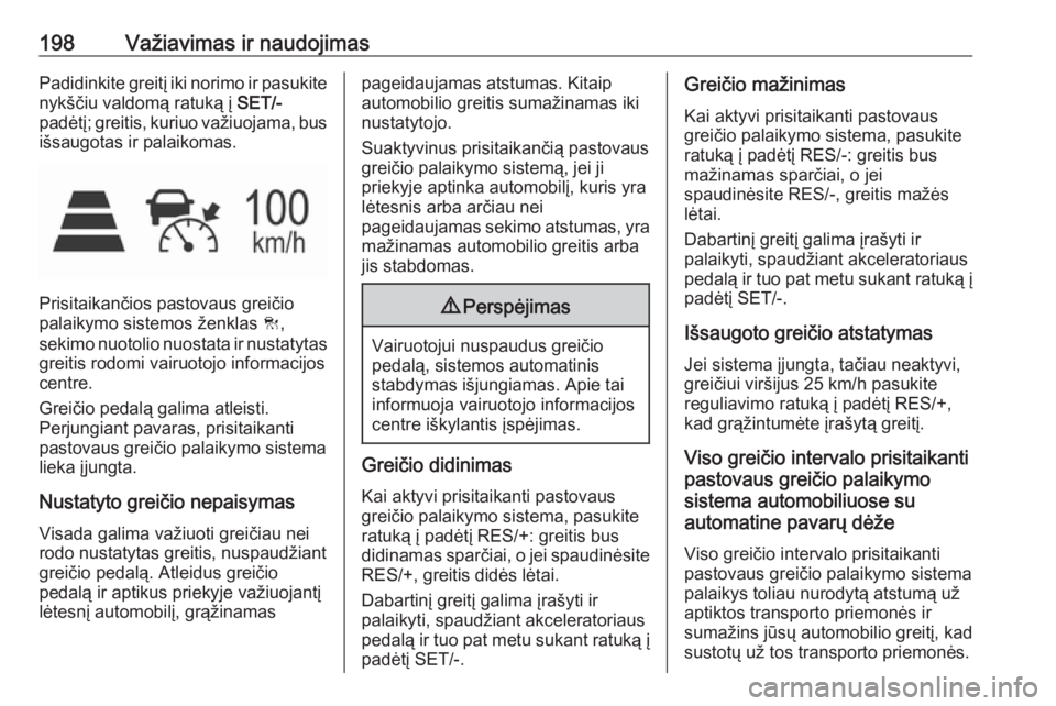 OPEL INSIGNIA BREAK 2017.75  Savininko vadovas (in Lithuanian) 198Važiavimas ir naudojimasPadidinkite greitį iki norimo ir pasukite
nykščiu valdomą ratuką į  SET/-
padėtį; greitis, kuriuo važiuojama, bus išsaugotas ir palaikomas.
Prisitaikančios pasto