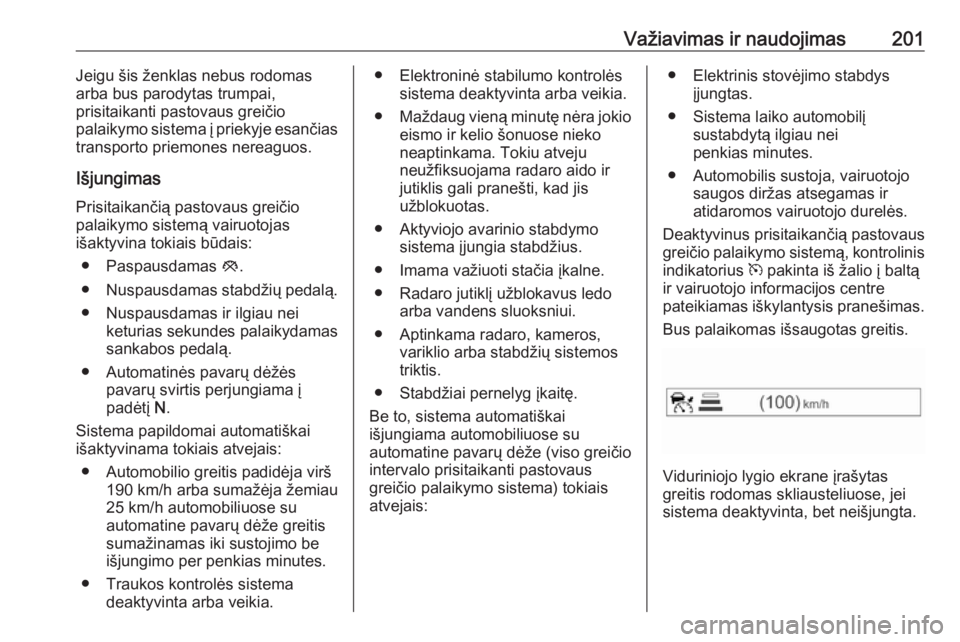 OPEL INSIGNIA BREAK 2017.75  Savininko vadovas (in Lithuanian) Važiavimas ir naudojimas201Jeigu šis ženklas nebus rodomas
arba bus parodytas trumpai,
prisitaikanti pastovaus greičio
palaikymo sistema į priekyje esančias
transporto priemones nereaguos.
Išju