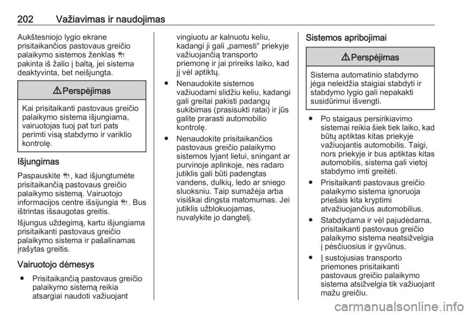 OPEL INSIGNIA BREAK 2017.75  Savininko vadovas (in Lithuanian) 202Važiavimas ir naudojimasAukštesniojo lygio ekrane
prisitaikančios pastovaus greičio palaikymo sistemos ženklas  C
pakinta iš žalio į baltą, jei sistema
deaktyvinta, bet neišjungta.9 Persp