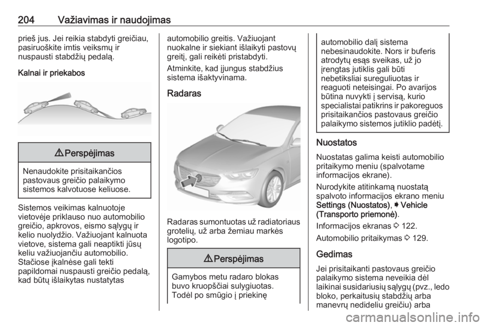 OPEL INSIGNIA BREAK 2017.75  Savininko vadovas (in Lithuanian) 204Važiavimas ir naudojimasprieš jus. Jei reikia stabdyti greičiau,
pasiruoškite imtis veiksmų ir
nuspausti stabdžių pedalą.
Kalnai ir priekabos9 Perspėjimas
Nenaudokite prisitaikančios
past