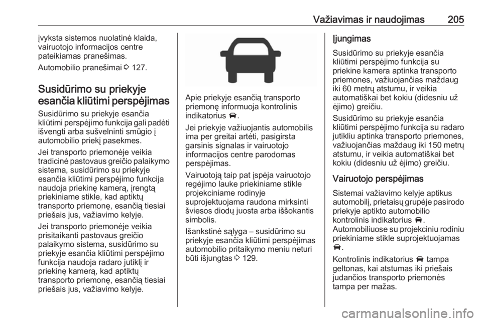 OPEL INSIGNIA BREAK 2017.75  Savininko vadovas (in Lithuanian) Važiavimas ir naudojimas205įvyksta sistemos nuolatinė klaida,
vairuotojo informacijos centre
pateikiamas pranešimas.
Automobilio pranešimai  3 127.
Susidūrimo su priekyje esančia kliūtimi pers