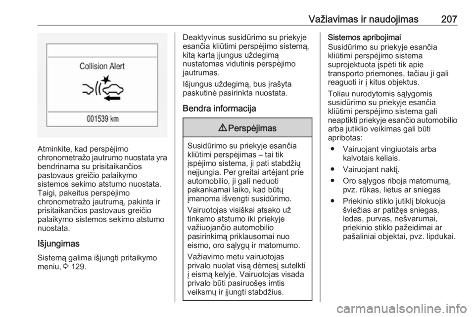 OPEL INSIGNIA BREAK 2017.75  Savininko vadovas (in Lithuanian) Važiavimas ir naudojimas207
Atminkite, kad perspėjimo
chronometražo jautrumo nuostata yra bendrinama su prisitaikančios
pastovaus greičio palaikymo
sistemos sekimo atstumo nuostata.
Taigi, pakeit