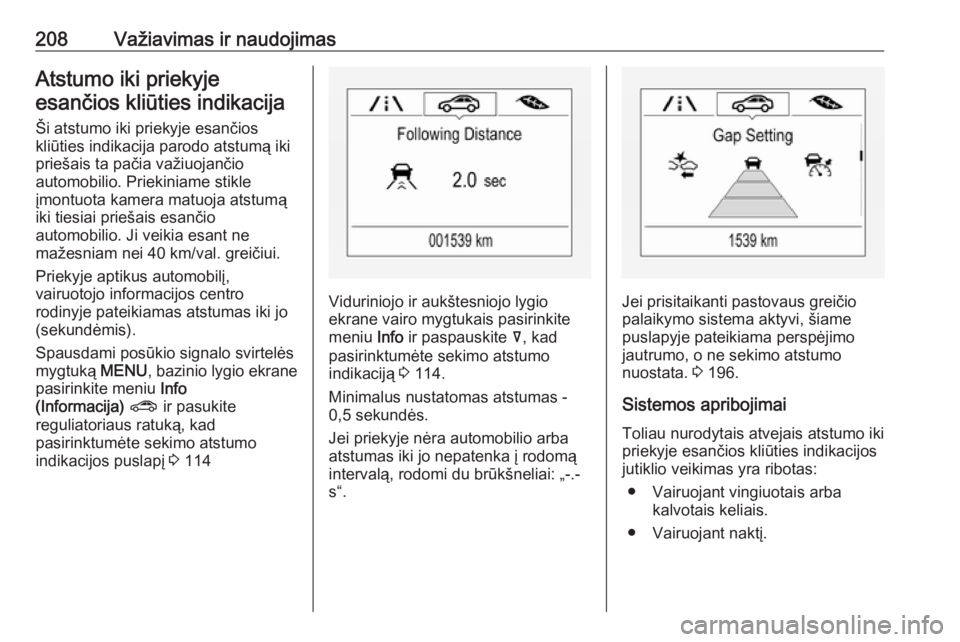 OPEL INSIGNIA BREAK 2017.75  Savininko vadovas (in Lithuanian) 208Važiavimas ir naudojimasAtstumo iki priekyjeesančios kliūties indikacija
Ši atstumo iki priekyje esančios
kliūties indikacija parodo atstumą iki
priešais ta pačia važiuojančio
automobili