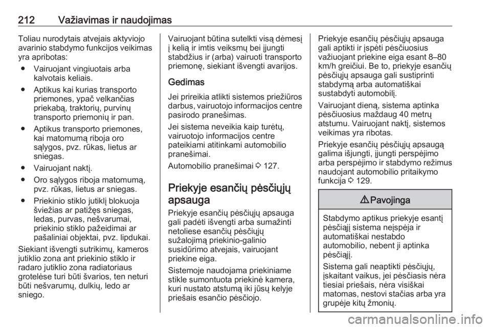 OPEL INSIGNIA BREAK 2017.75  Savininko vadovas (in Lithuanian) 212Važiavimas ir naudojimasToliau nurodytais atvejais aktyviojo
avarinio stabdymo funkcijos veikimas
yra apribotas:
● Vairuojant vingiuotais arba kalvotais keliais.
● Aptikus kai kurias transport