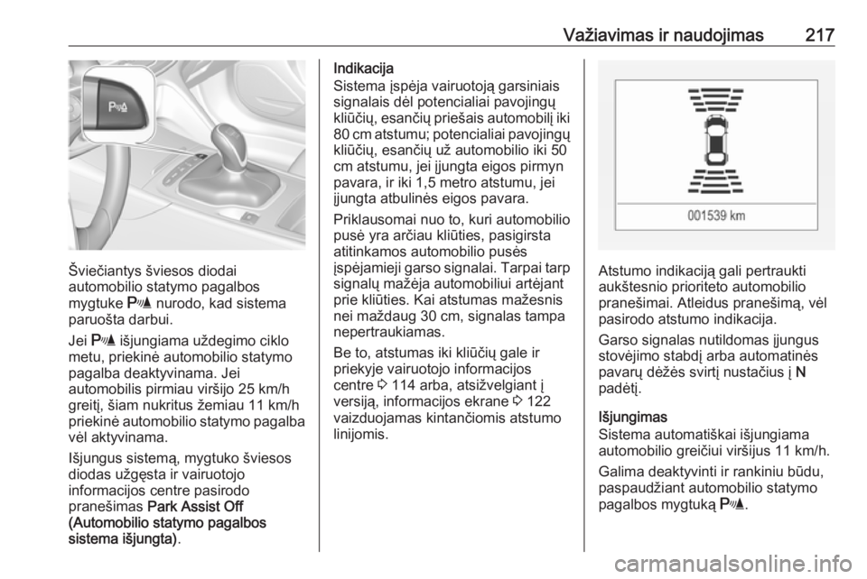 OPEL INSIGNIA BREAK 2017.75  Savininko vadovas (in Lithuanian) Važiavimas ir naudojimas217
Šviečiantys šviesos diodai
automobilio statymo pagalbos
mygtuke  r nurodo, kad sistema
paruošta darbui.
Jei  r  išjungiama uždegimo ciklo
metu, priekinė automobilio