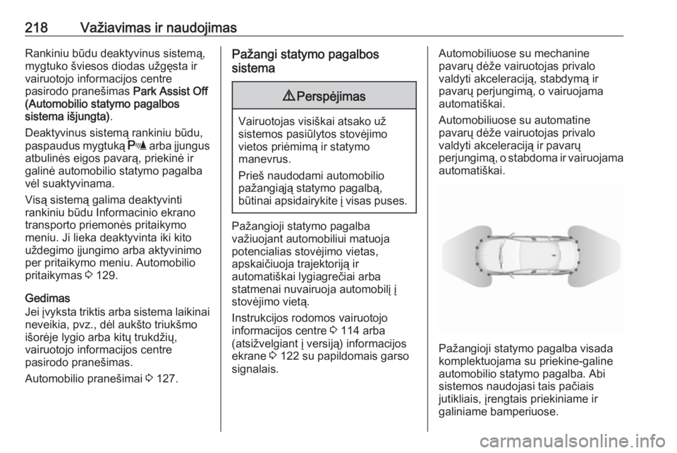 OPEL INSIGNIA BREAK 2017.75  Savininko vadovas (in Lithuanian) 218Važiavimas ir naudojimasRankiniu būdu deaktyvinus sistemą,mygtuko šviesos diodas užgęsta ir
vairuotojo informacijos centre
pasirodo pranešimas  Park Assist Off
(Automobilio statymo pagalbos
