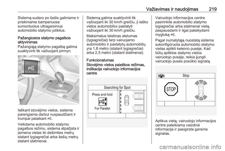 OPEL INSIGNIA BREAK 2017.75 Savininko vadovas (in Lithuanian) Važiavimas ir naudojimas219Sistemą sudaro po šešis galiniame ir
priekiniame bamperiuose
sumontuotus ultragarsinius
automobilio statymo jutiklius.
Pažangiosios statymo pagalbos
aktyvinimas
Pažang OPEL INSIGNIA BREAK 2017.75 Savininko vadovas (in Lithuanian) Važiavimas ir naudojimas219Sistemą sudaro po šešis galiniame ir
priekiniame bamperiuose
sumontuotus ultragarsinius
automobilio statymo jutiklius.
Pažangiosios statymo pagalbos
aktyvinimas
Pažang
