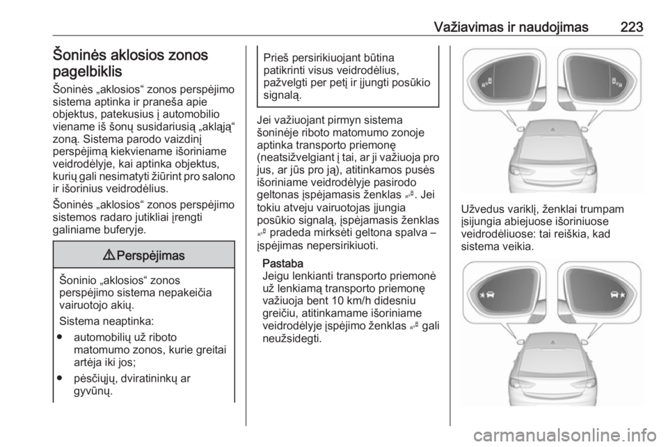 OPEL INSIGNIA BREAK 2017.75 Savininko vadovas (in Lithuanian) Važiavimas ir naudojimas223Šoninės aklosios zonospagelbiklis
Šoninės „aklosios“ zonos perspėjimo
sistema aptinka ir praneša apie
objektus, patekusius į automobilio viename iš šonų susid OPEL INSIGNIA BREAK 2017.75 Savininko vadovas (in Lithuanian) Važiavimas ir naudojimas223Šoninės aklosios zonospagelbiklis
Šoninės „aklosios“ zonos perspėjimo
sistema aptinka ir praneša apie
objektus, patekusius į automobilio viename iš šonų susid