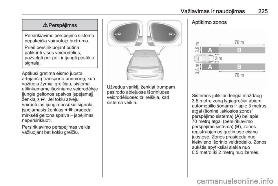 OPEL INSIGNIA BREAK 2017.75 Savininko vadovas (in Lithuanian) Važiavimas ir naudojimas2259Perspėjimas
Persirikiavimo perspėjimo sistema
nepakeičia vairuotojo budrumo.
Prieš persirikiuojant būtina
patikrinti visus veidrodėlius,
pažvelgti per petį ir įju OPEL INSIGNIA BREAK 2017.75 Savininko vadovas (in Lithuanian) Važiavimas ir naudojimas2259Perspėjimas
Persirikiavimo perspėjimo sistema
nepakeičia vairuotojo budrumo.
Prieš persirikiuojant būtina
patikrinti visus veidrodėlius,
pažvelgti per petį ir įju