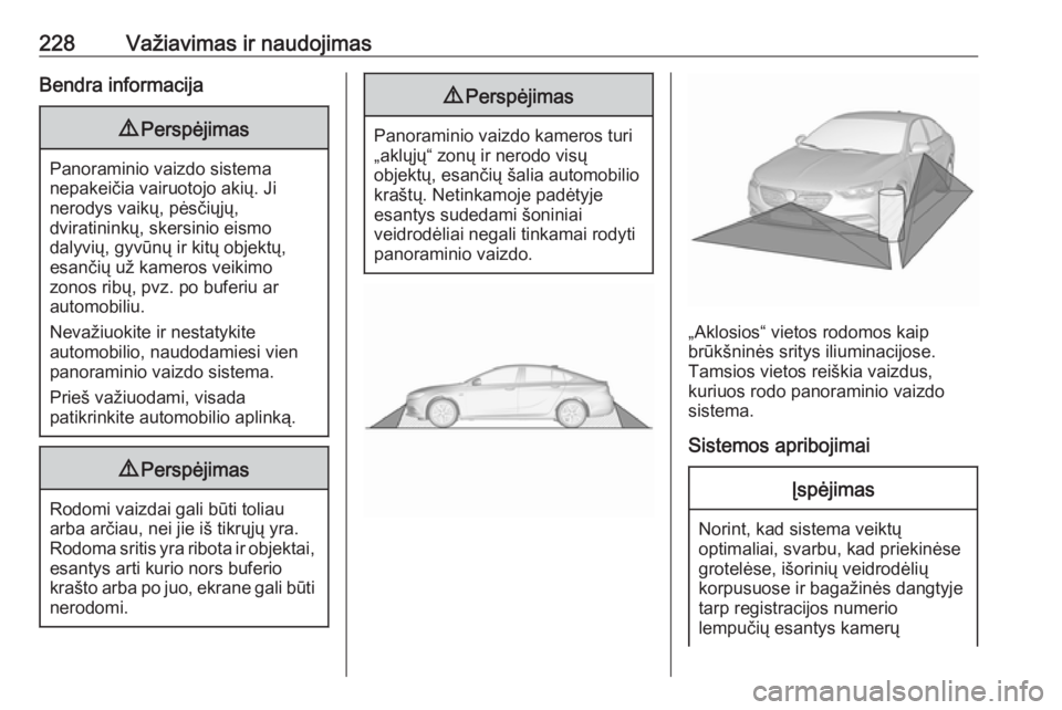 OPEL INSIGNIA BREAK 2017.75 Savininko vadovas (in Lithuanian) 228Važiavimas ir naudojimasBendra informacija9Perspėjimas
Panoraminio vaizdo sistema
nepakeičia vairuotojo akių. Ji
nerodys vaikų, pėsčiųjų,
dviratininkų, skersinio eismo
dalyvių, gyvūnų OPEL INSIGNIA BREAK 2017.75 Savininko vadovas (in Lithuanian) 228Važiavimas ir naudojimasBendra informacija9Perspėjimas
Panoraminio vaizdo sistema
nepakeičia vairuotojo akių. Ji
nerodys vaikų, pėsčiųjų,
dviratininkų, skersinio eismo
dalyvių, gyvūnų