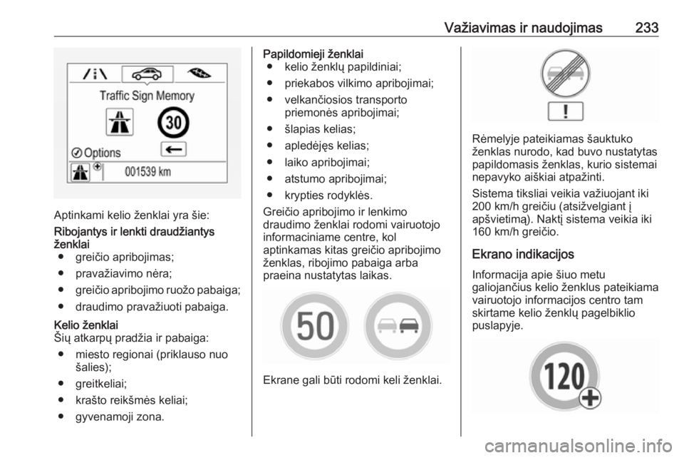 OPEL INSIGNIA BREAK 2017.75 Savininko vadovas (in Lithuanian) Važiavimas ir naudojimas233
Aptinkami kelio ženklai yra šie:
Ribojantys ir lenkti draudžiantys
ženklai ● greičio apribojimas;
● pravažiavimo nėra;
● greičio apribojimo ruožo pabaiga;
OPEL INSIGNIA BREAK 2017.75 Savininko vadovas (in Lithuanian) Važiavimas ir naudojimas233
Aptinkami kelio ženklai yra šie:
Ribojantys ir lenkti draudžiantys
ženklai ● greičio apribojimas;
● pravažiavimo nėra;
● greičio apribojimo ruožo pabaiga;