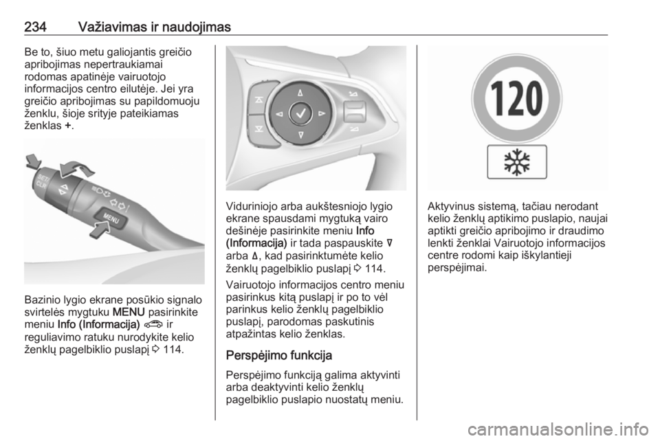 OPEL INSIGNIA BREAK 2017.75 Savininko vadovas (in Lithuanian) 234Važiavimas ir naudojimasBe to, šiuo metu galiojantis greičioapribojimas nepertraukiamai
rodomas apatinėje vairuotojo
informacijos centro eilutėje. Jei yra
greičio apribojimas su papildomuoju OPEL INSIGNIA BREAK 2017.75 Savininko vadovas (in Lithuanian) 234Važiavimas ir naudojimasBe to, šiuo metu galiojantis greičioapribojimas nepertraukiamai
rodomas apatinėje vairuotojo
informacijos centro eilutėje. Jei yra
greičio apribojimas su papildomuoju