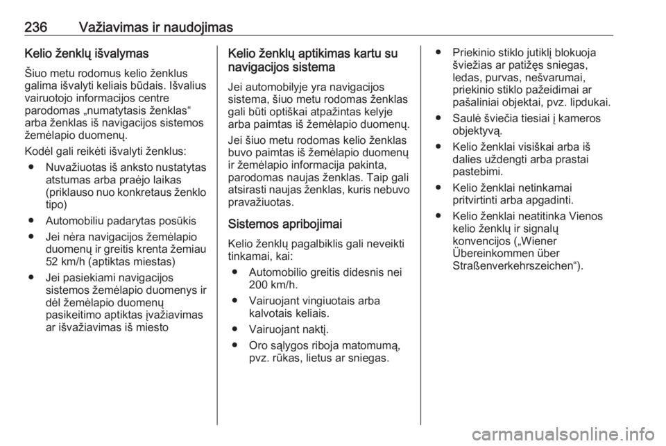 OPEL INSIGNIA BREAK 2017.75 Savininko vadovas (in Lithuanian) 236Važiavimas ir naudojimasKelio ženklų išvalymasŠiuo metu rodomus kelio ženklusgalima išvalyti keliais būdais. Išvalius
vairuotojo informacijos centre
parodomas „numatytasis ženklas“
ar OPEL INSIGNIA BREAK 2017.75 Savininko vadovas (in Lithuanian) 236Važiavimas ir naudojimasKelio ženklų išvalymasŠiuo metu rodomus kelio ženklusgalima išvalyti keliais būdais. Išvalius
vairuotojo informacijos centre
parodomas „numatytasis ženklas“
ar