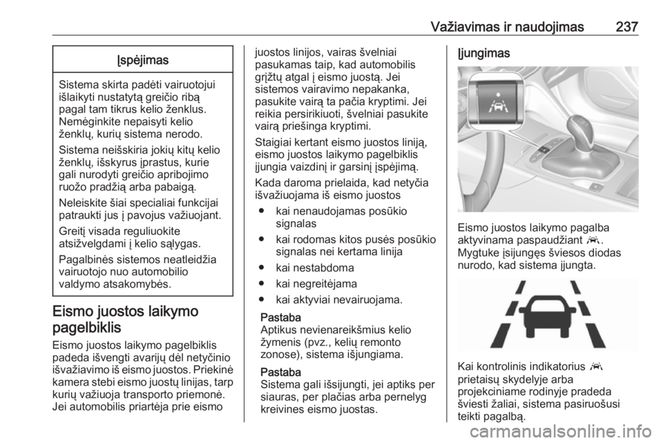 OPEL INSIGNIA BREAK 2017.75 Savininko vadovas (in Lithuanian) Važiavimas ir naudojimas237Įspėjimas
Sistema skirta padėti vairuotojui
išlaikyti nustatytą greičio ribą
pagal tam tikrus kelio ženklus.
Nemėginkite nepaisyti kelio
ženklų, kurių sistema n OPEL INSIGNIA BREAK 2017.75 Savininko vadovas (in Lithuanian) Važiavimas ir naudojimas237Įspėjimas
Sistema skirta padėti vairuotojui
išlaikyti nustatytą greičio ribą
pagal tam tikrus kelio ženklus.
Nemėginkite nepaisyti kelio
ženklų, kurių sistema n