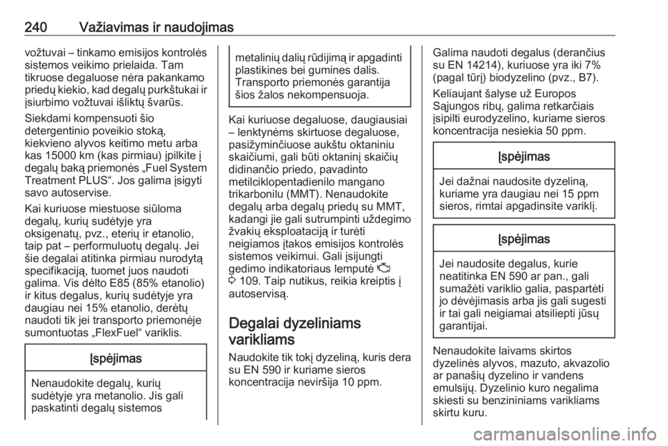 OPEL INSIGNIA BREAK 2017.75  Savininko vadovas (in Lithuanian) 240Važiavimas ir naudojimasvožtuvai – tinkamo emisijos kontrolėssistemos veikimo prielaida. Tam
tikruose degaluose nėra pakankamo
priedų kiekio, kad degalų purkštukai ir
įsiurbimo vožtuvai 