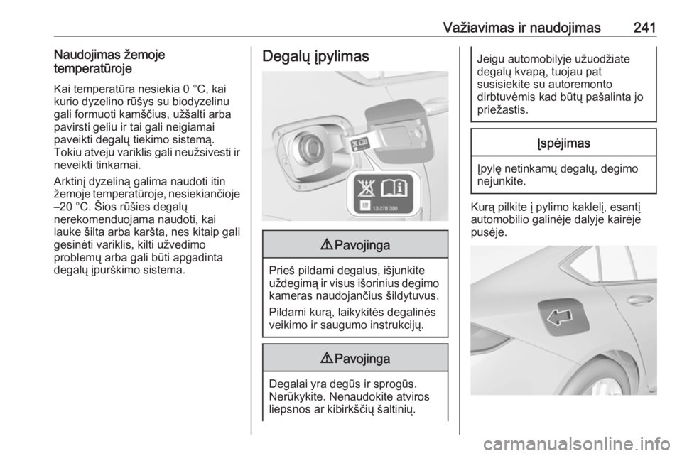 OPEL INSIGNIA BREAK 2017.75  Savininko vadovas (in Lithuanian) Važiavimas ir naudojimas241Naudojimas žemojetemperatūroje
Kai temperatūra nesiekia 0 °C, kai
kurio dyzelino rūšys su biodyzelinu
gali formuoti kamščius, užšalti arba
pavirsti geliu ir tai g
