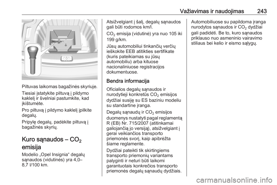 OPEL INSIGNIA BREAK 2017.75  Savininko vadovas (in Lithuanian) Važiavimas ir naudojimas243
Piltuvas laikomas bagažinės skyriuje.
Tiesiai įstatykite piltuvą į pildymo
kaklelį ir švelniai pastumkite, kad
įkištumėte.
Pro piltuvą į pildymo kaklelį įpil