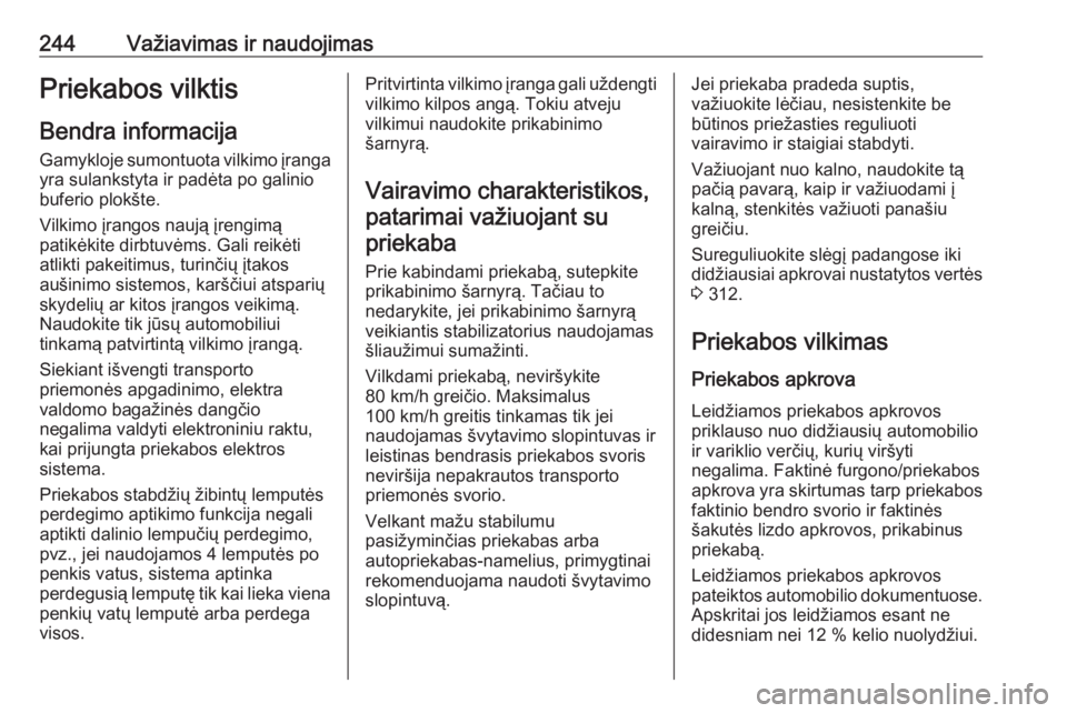 OPEL INSIGNIA BREAK 2017.75  Savininko vadovas (in Lithuanian) 244Važiavimas ir naudojimasPriekabos vilktis
Bendra informacija Gamykloje sumontuota vilkimo įranga
yra sulankstyta ir padėta po galinio
buferio plokšte.
Vilkimo įrangos naują įrengimą
patikė