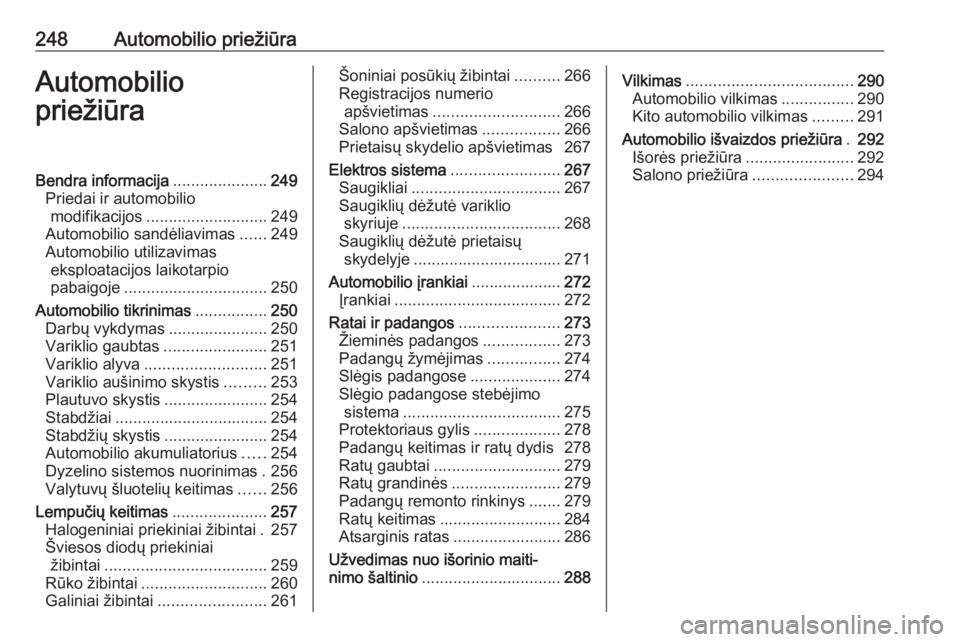 OPEL INSIGNIA BREAK 2017.75  Savininko vadovas (in Lithuanian) 248Automobilio priežiūraAutomobilio
priežiūraBendra informacija .....................249
Priedai ir automobilio modifikacijos ........................... 249
Automobilio sandėliavimas ......249
A