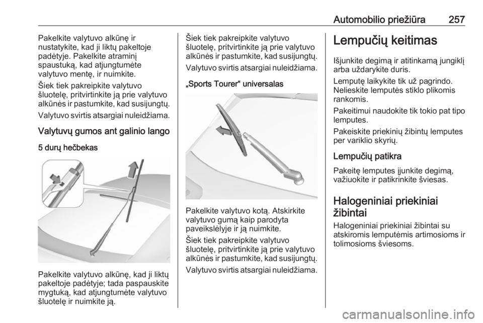 OPEL INSIGNIA BREAK 2017.75  Savininko vadovas (in Lithuanian) Automobilio priežiūra257Pakelkite valytuvo alkūnę ir
nustatykite, kad ji liktų pakeltoje
padėtyje. Pakelkite atraminį
spaustuką, kad atjungtumėte
valytuvo mentę, ir nuimkite.
Šiek tiek pakr