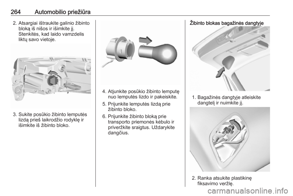 OPEL INSIGNIA BREAK 2017.75  Savininko vadovas (in Lithuanian) 264Automobilio priežiūra2. Atsargiai ištraukite galinio žibintobloką iš nišos ir išimkite jį.
Stenkitės, kad laido vamzdelis
liktų savo vietoje.
3. Sukite posūkio žibinto lemputės lizdą