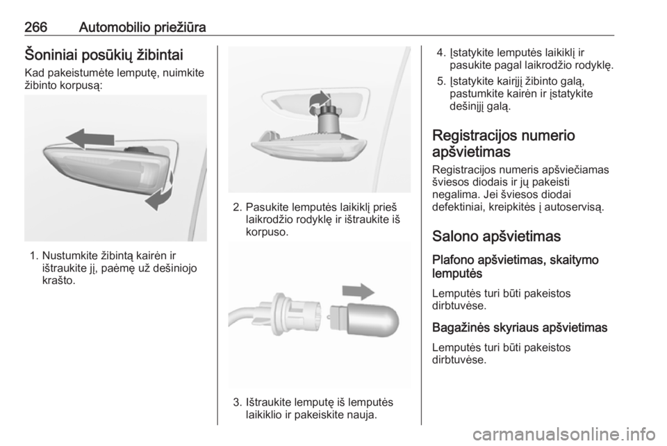OPEL INSIGNIA BREAK 2017.75  Savininko vadovas (in Lithuanian) 266Automobilio priežiūraŠoniniai posūkių žibintai
Kad pakeistumėte lemputę, nuimkite
žibinto korpusą:
1. Nustumkite žibintą kairėn ir ištraukite jį, paėmę už dešiniojo
krašto.
2. P