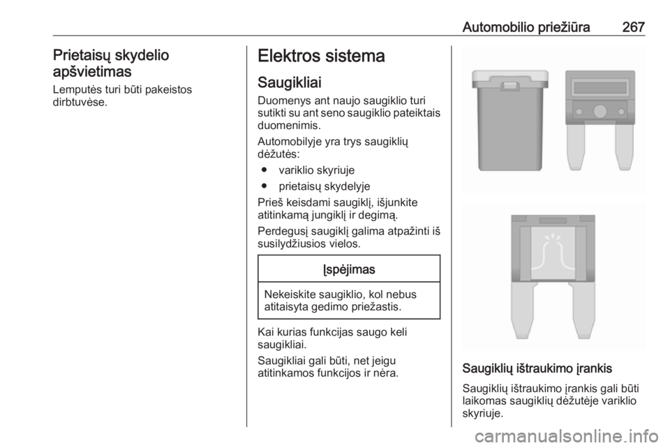 OPEL INSIGNIA BREAK 2017.75  Savininko vadovas (in Lithuanian) Automobilio priežiūra267Prietaisų skydelioapšvietimas
Lemputės turi būti pakeistos dirbtuvėse.Elektros sistema
Saugikliai Duomenys ant naujo saugiklio turi
sutikti su ant seno saugiklio pateikt