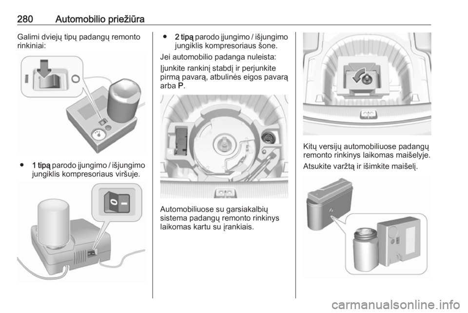 OPEL INSIGNIA BREAK 2017.75  Savininko vadovas (in Lithuanian) 280Automobilio priežiūraGalimi dviejų tipų padangų remontorinkiniai:
● 1 tipą  parodo įjungimo / išjungimo
jungiklis kompresoriaus viršuje.
● 2 tipą  parodo įjungimo / išjungimo
jungik