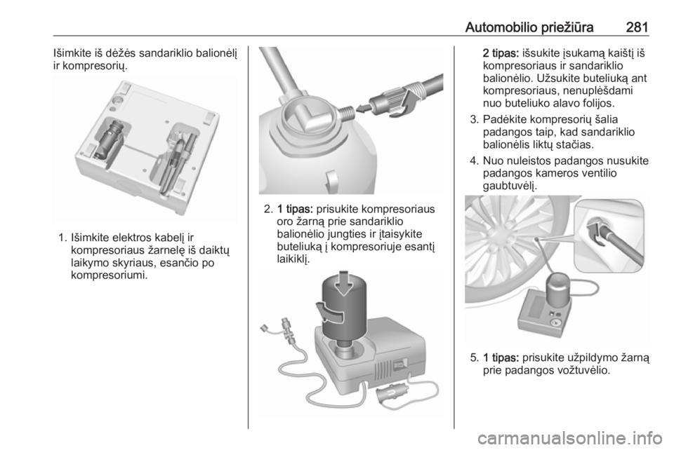 OPEL INSIGNIA BREAK 2017.75  Savininko vadovas (in Lithuanian) Automobilio priežiūra281Išimkite iš dėžės sandariklio balionėlįir kompresorių.
1. Išimkite elektros kabelį ir kompresoriaus žarnelę iš daiktų
laikymo skyriaus, esančio po
kompresorium