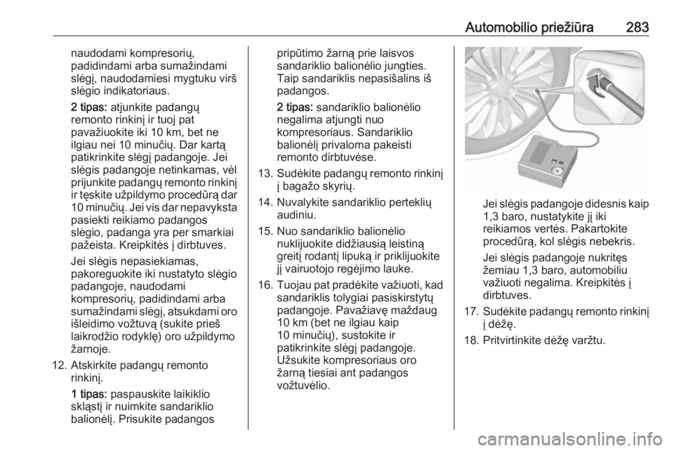 OPEL INSIGNIA BREAK 2017.75  Savininko vadovas (in Lithuanian) Automobilio priežiūra283naudodami kompresorių,
padidindami arba sumažindami
slėgį, naudodamiesi mygtuku virš
slėgio indikatoriaus.
2 tipas:  atjunkite padangų
remonto rinkinį ir tuoj pat
pav