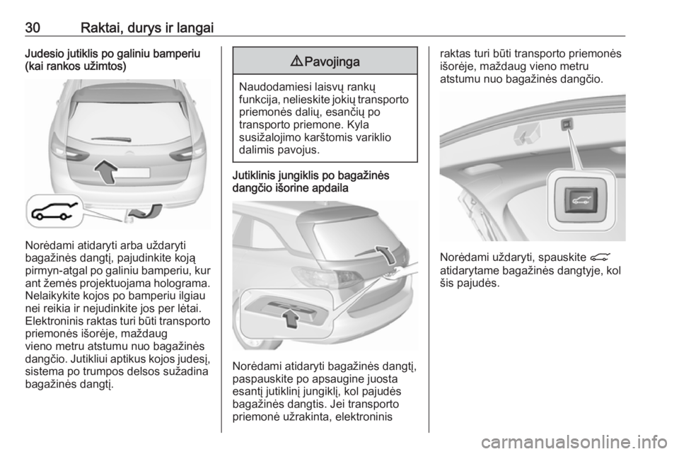 OPEL INSIGNIA BREAK 2017.75 Savininko vadovas (in Lithuanian) 30Raktai, durys ir langaiJudesio jutiklis po galiniu bamperiu
(kai rankos užimtos)
Norėdami atidaryti arba uždaryti
bagažinės dangtį, pajudinkite koją pirmyn-atgal po galiniu bamperiu, kur ant OPEL INSIGNIA BREAK 2017.75 Savininko vadovas (in Lithuanian) 30Raktai, durys ir langaiJudesio jutiklis po galiniu bamperiu
(kai rankos užimtos)
Norėdami atidaryti arba uždaryti
bagažinės dangtį, pajudinkite koją pirmyn-atgal po galiniu bamperiu, kur ant