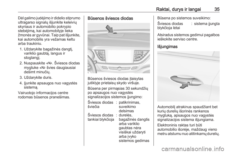 OPEL INSIGNIA BREAK 2017.75 Savininko vadovas (in Lithuanian) Raktai, durys ir langai35Dėl galimo judėjimo ir didelio stiprumo
ultragarso signalų išjunkite keleivių skyriaus ir automobilio pokrypio
stebėjimą, kai automobilyje lieka žmonės ar gyvūnai. T OPEL INSIGNIA BREAK 2017.75 Savininko vadovas (in Lithuanian) Raktai, durys ir langai35Dėl galimo judėjimo ir didelio stiprumo
ultragarso signalų išjunkite keleivių skyriaus ir automobilio pokrypio
stebėjimą, kai automobilyje lieka žmonės ar gyvūnai. T