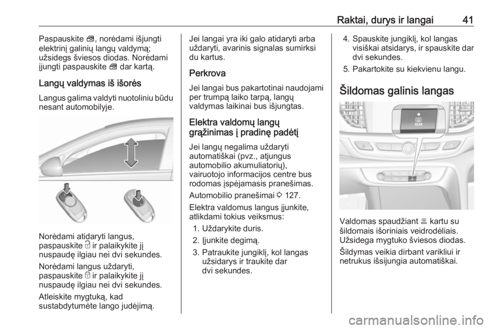 OPEL INSIGNIA BREAK 2017.75  Savininko vadovas (in Lithuanian) Raktai, durys ir langai41Paspauskite V, norėdami išjungti
elektrinį galinių langų valdymą;
užsidegs šviesos diodas. Norėdami
įjungti paspauskite  V dar kartą.
Langų valdymas iš išorės L OPEL INSIGNIA BREAK 2017.75  Savininko vadovas (in Lithuanian) Raktai, durys ir langai41Paspauskite V, norėdami išjungti
elektrinį galinių langų valdymą;
užsidegs šviesos diodas. Norėdami
įjungti paspauskite  V dar kartą.
Langų valdymas iš išorės L