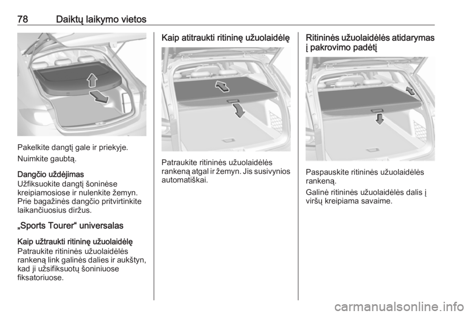 OPEL INSIGNIA BREAK 2017.75  Savininko vadovas (in Lithuanian) 78Daiktų laikymo vietos
Pakelkite dangtį gale ir priekyje.
Nuimkite gaubtą.
Dangčio uždėjimas
Užfiksuokite dangtį šoninėse
kreipiamosiose ir nulenkite žemyn.
Prie bagažinės dangčio pritv OPEL INSIGNIA BREAK 2017.75  Savininko vadovas (in Lithuanian) 78Daiktų laikymo vietos
Pakelkite dangtį gale ir priekyje.
Nuimkite gaubtą.
Dangčio uždėjimas
Užfiksuokite dangtį šoninėse
kreipiamosiose ir nulenkite žemyn.
Prie bagažinės dangčio pritv