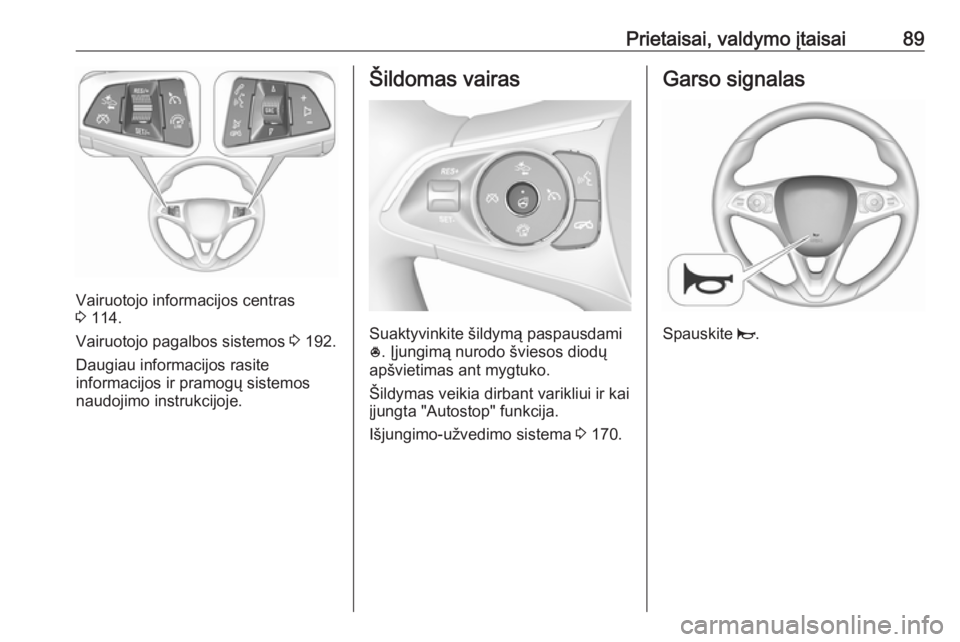 OPEL INSIGNIA BREAK 2017.75  Savininko vadovas (in Lithuanian) Prietaisai, valdymo įtaisai89
Vairuotojo informacijos centras
3  114.
Vairuotojo pagalbos sistemos  3 192.
Daugiau informacijos rasite
informacijos ir pramogų sistemos
naudojimo instrukcijoje.
Šild