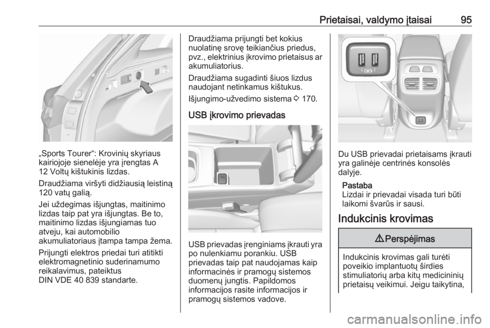 OPEL INSIGNIA BREAK 2017.75  Savininko vadovas (in Lithuanian) Prietaisai, valdymo įtaisai95
„Sports Tourer“: Krovinių skyriaus
kairiojoje sienelėje yra įrengtas A
12 Voltų kištukinis lizdas.
Draudžiama viršyti didžiausią leistiną 120 vatų galią.
