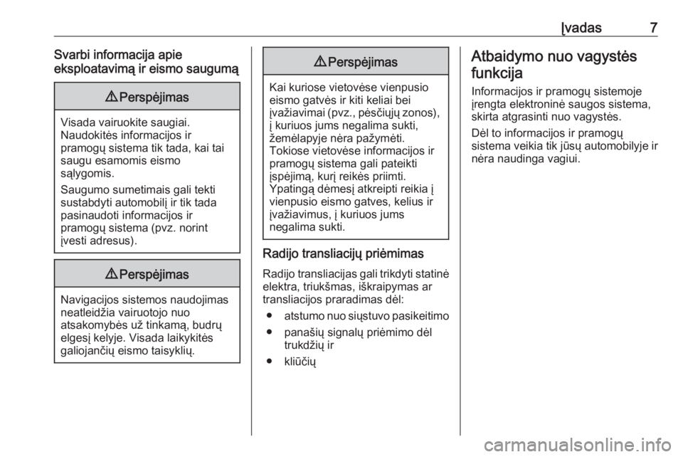 OPEL INSIGNIA BREAK 2018  Informacijos ir pramogų sistemos vadovas (in Lithuanian) Įvadas7Svarbi informacija apie
eksploatavimą ir eismo saugumą9 Perspėjimas
Visada vairuokite saugiai.
Naudokitės informacijos ir
pramogų sistema tik tada, kai tai
saugu esamomis eismo
sąlygomis