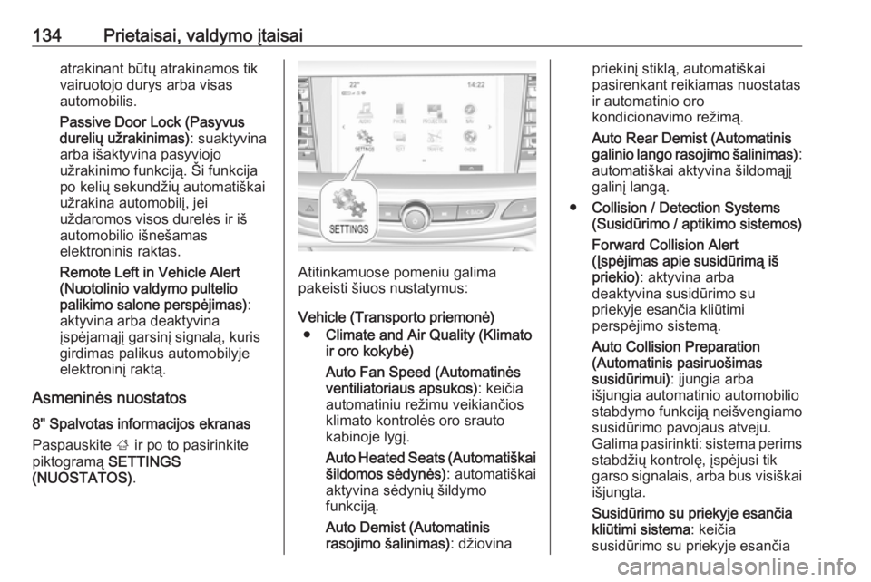 OPEL INSIGNIA BREAK 2018 Savininko vadovas (in Lithuanian) 134Prietaisai, valdymo įtaisaiatrakinant būtų atrakinamos tikvairuotojo durys arba visas
automobilis.
Passive Door Lock (Pasyvus
durelių užrakinimas) : suaktyvina
arba išaktyvina pasyviojo
užra OPEL INSIGNIA BREAK 2018 Savininko vadovas (in Lithuanian) 134Prietaisai, valdymo įtaisaiatrakinant būtų atrakinamos tikvairuotojo durys arba visas
automobilis.
Passive Door Lock (Pasyvus
durelių užrakinimas) : suaktyvina
arba išaktyvina pasyviojo
užra