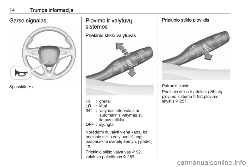 OPEL INSIGNIA BREAK 2018  Savininko vadovas (in Lithuanian) 14Trumpa informacijaGarso signalas
Spauskite j.
Plovimo ir valytuvų
sistemos
Priekinio stiklo valytuvasHI:greitaiLO:lėtaiINT:valymas intervalais ar
automatinis valymas su
lietaus jutikliuOFF:išjung
