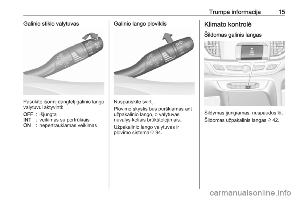 OPEL INSIGNIA BREAK 2018  Savininko vadovas (in Lithuanian) Trumpa informacija15Galinio stiklo valytuvas
Pasukite išorinį dangtelį galinio lango
valytuvui aktyvinti:
OFF:išjungtaINT:veikimas su pertrūkiaisON:nepertraukiamas veikimasGalinio lango ploviklis