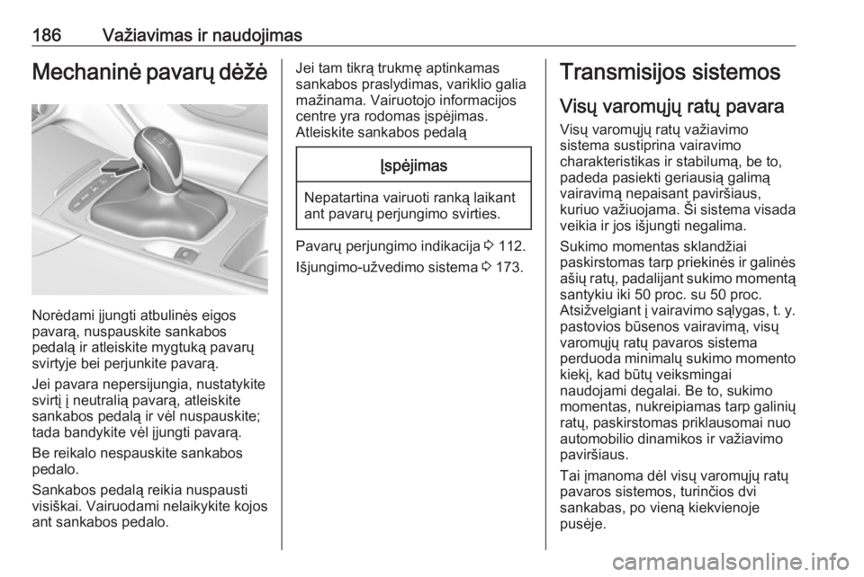 OPEL INSIGNIA BREAK 2018  Savininko vadovas (in Lithuanian) 186Važiavimas ir naudojimasMechaninė pavarų dėžė
Norėdami įjungti atbulinės eigos
pavarą, nuspauskite sankabos
pedalą ir atleiskite mygtuką pavarų
svirtyje bei perjunkite pavarą.
Jei pav