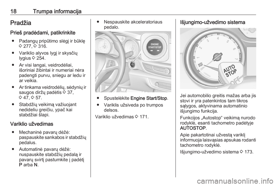 OPEL INSIGNIA BREAK 2018  Savininko vadovas (in Lithuanian) 18Trumpa informacijaPradžia
Prieš pradėdami, patikrinkite ● Padangų pripūtimo slėgį ir būklę 3 277,  3 316.
● Variklio alyvos lygį ir skysčių lygius  3 254.
● Ar visi langai, veidrod