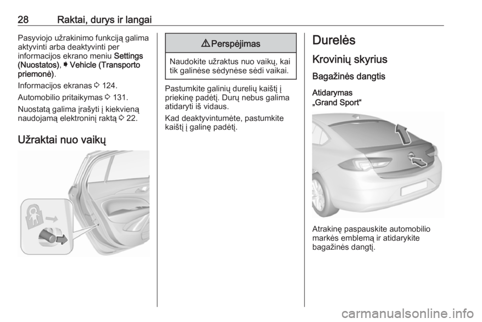 OPEL INSIGNIA BREAK 2018  Savininko vadovas (in Lithuanian) 28Raktai, durys ir langaiPasyviojo užrakinimo funkciją galima
aktyvinti arba deaktyvinti per
informacijos ekrano meniu  Settings
(Nuostatos) , I Vehicle (Transporto
priemonė) .
Informacijos ekranas