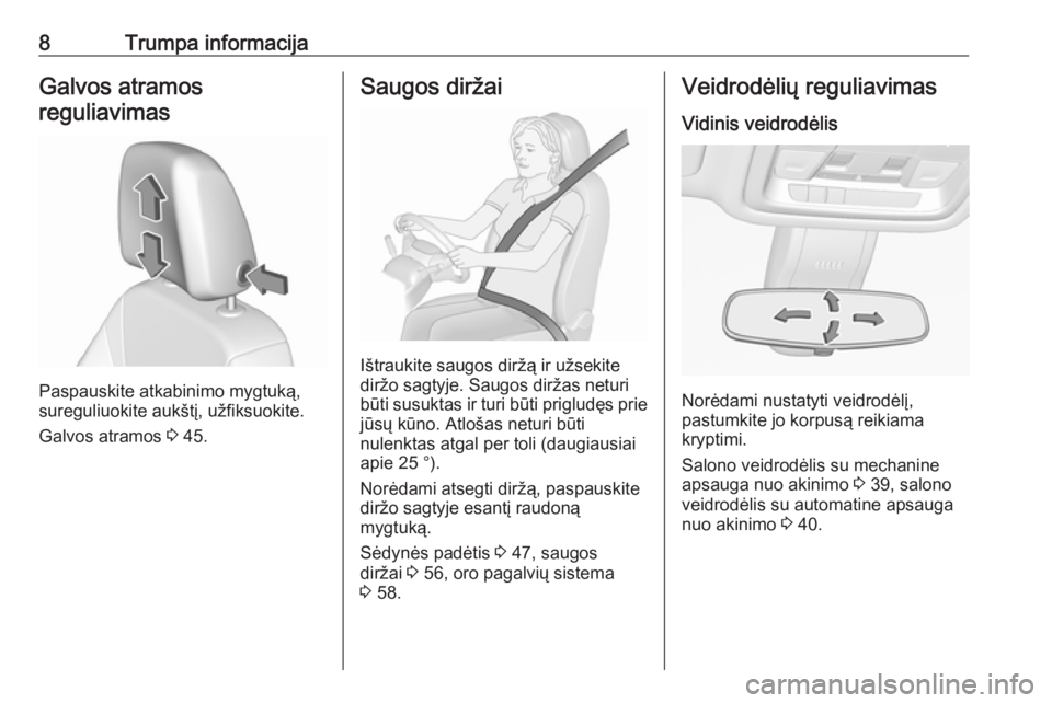 OPEL INSIGNIA BREAK 2018  Savininko vadovas (in Lithuanian) 8Trumpa informacijaGalvos atramosreguliavimas
Paspauskite atkabinimo mygtuką,
sureguliuokite aukštį, užfiksuokite.
Galvos atramos  3 45.
Saugos diržai
Ištraukite saugos diržą ir užsekite
dir�